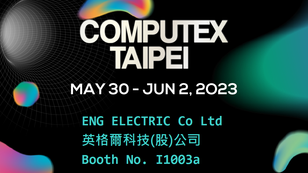 ENG will participate 2023 COMPUTEX
May 30-Jun 2, 2023 ︱Taipei Nangang Exhibition Center,Hall 1 Booth no. I1003a